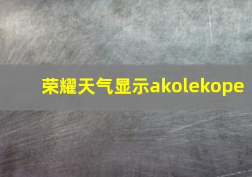 荣耀天气显示akolekope