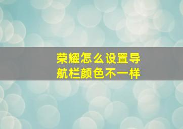 荣耀怎么设置导航栏颜色不一样