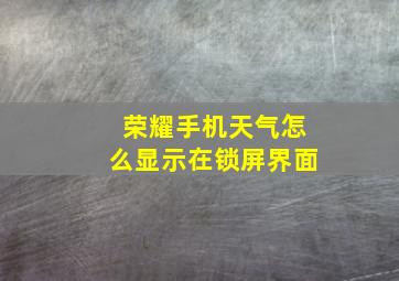 荣耀手机天气怎么显示在锁屏界面