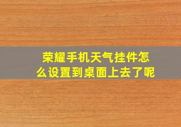 荣耀手机天气挂件怎么设置到桌面上去了呢