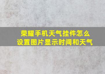 荣耀手机天气挂件怎么设置图片显示时间和天气