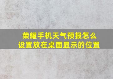 荣耀手机天气预报怎么设置放在桌面显示的位置