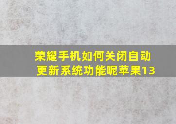 荣耀手机如何关闭自动更新系统功能呢苹果13