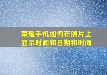 荣耀手机如何在照片上显示时间和日期和时间