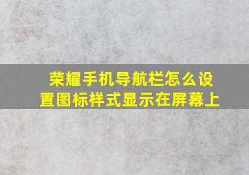 荣耀手机导航栏怎么设置图标样式显示在屏幕上