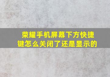 荣耀手机屏幕下方快捷键怎么关闭了还是显示的