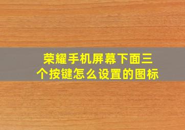 荣耀手机屏幕下面三个按键怎么设置的图标