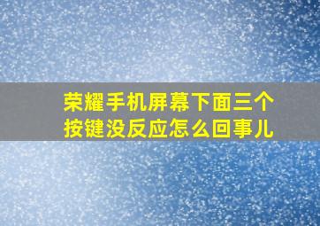 荣耀手机屏幕下面三个按键没反应怎么回事儿