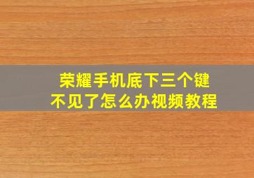 荣耀手机底下三个键不见了怎么办视频教程