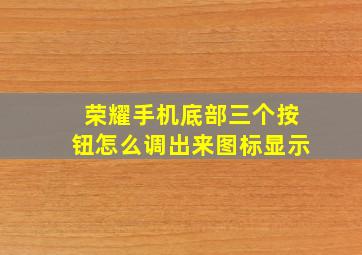 荣耀手机底部三个按钮怎么调出来图标显示