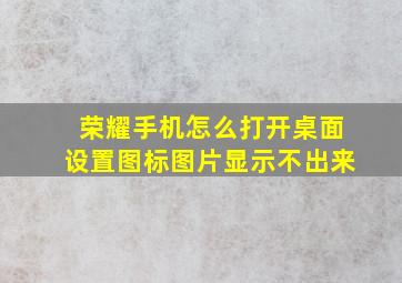 荣耀手机怎么打开桌面设置图标图片显示不出来