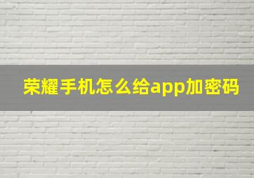 荣耀手机怎么给app加密码