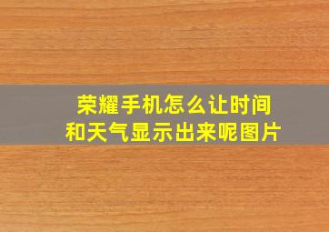 荣耀手机怎么让时间和天气显示出来呢图片