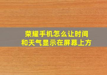 荣耀手机怎么让时间和天气显示在屏幕上方