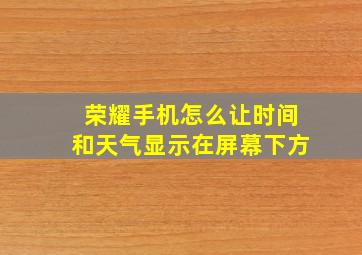 荣耀手机怎么让时间和天气显示在屏幕下方