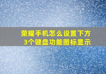 荣耀手机怎么设置下方3个键盘功能图标显示