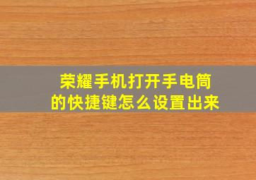 荣耀手机打开手电筒的快捷键怎么设置出来