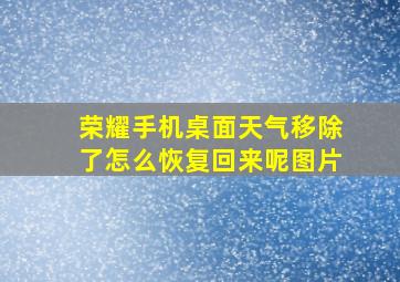 荣耀手机桌面天气移除了怎么恢复回来呢图片