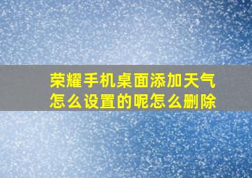 荣耀手机桌面添加天气怎么设置的呢怎么删除