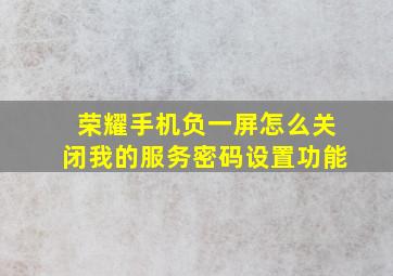 荣耀手机负一屏怎么关闭我的服务密码设置功能