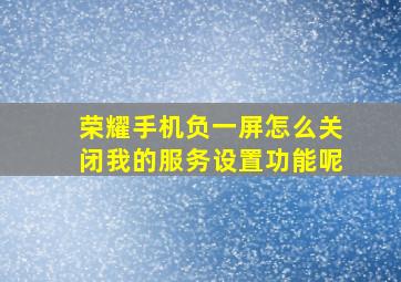 荣耀手机负一屏怎么关闭我的服务设置功能呢