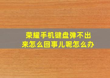 荣耀手机键盘弹不出来怎么回事儿呢怎么办