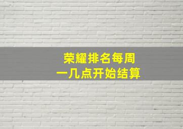 荣耀排名每周一几点开始结算