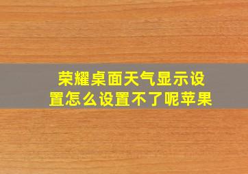 荣耀桌面天气显示设置怎么设置不了呢苹果