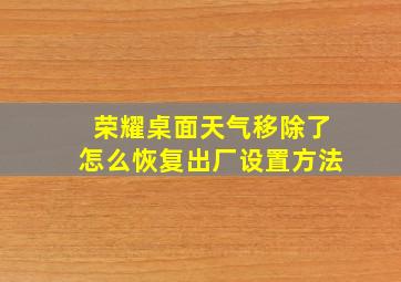 荣耀桌面天气移除了怎么恢复出厂设置方法