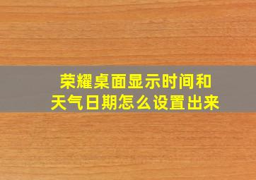 荣耀桌面显示时间和天气日期怎么设置出来