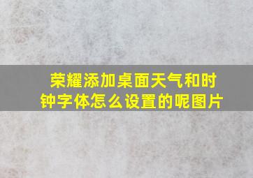 荣耀添加桌面天气和时钟字体怎么设置的呢图片