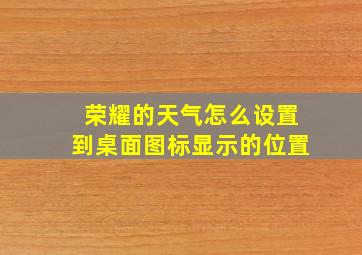 荣耀的天气怎么设置到桌面图标显示的位置