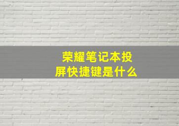 荣耀笔记本投屏快捷键是什么