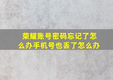 荣耀账号密码忘记了怎么办手机号也丢了怎么办