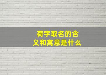 荷字取名的含义和寓意是什么