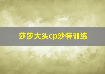 莎莎大头cp沙特训练