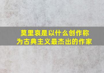 莫里哀是以什么创作称为古典主义最杰出的作家