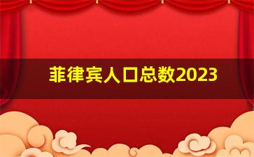 菲律宾人口总数2023