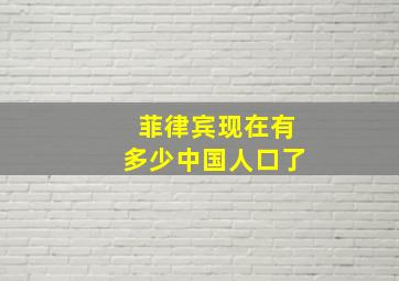 菲律宾现在有多少中国人口了