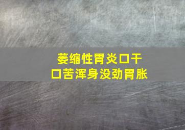 萎缩性胃炎口干口苦浑身没劲胃胀