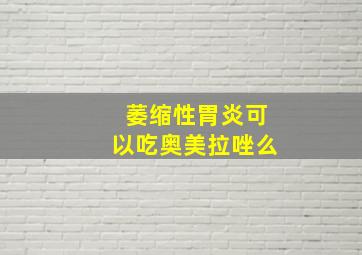 萎缩性胃炎可以吃奥美拉唑么