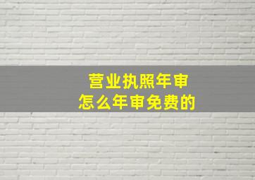 营业执照年审怎么年审免费的