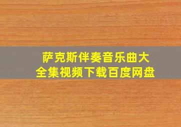 萨克斯伴奏音乐曲大全集视频下载百度网盘