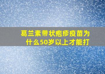 葛兰素带状疱疹疫苗为什么50岁以上才能打