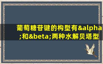 葡萄糖苷键的构型有α和β两种水解贝塔型应选择