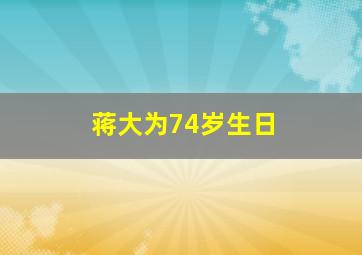 蒋大为74岁生日