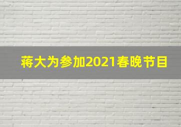 蒋大为参加2021春晚节目