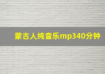 蒙古人纯音乐mp340分钟