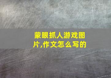 蒙眼抓人游戏图片,作文怎么写的