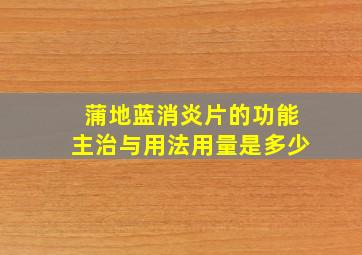 蒲地蓝消炎片的功能主治与用法用量是多少